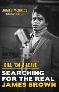 James McBride - Kill 'Em and Leave - Searching for the Real James Brown.