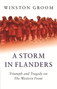 Winston Groom - A Storm in Flanders - Triumph and Tragedy on the Western Front.
