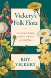 Roy Vickery - Vickery's Folk Flora - An A-Z of the Folklore and Uses of British and Irish Plants.
