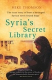 Mike Thomson - Syria's Secret Library - The true story of how a besieged Syrian town found hope.