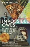 Brian Phillips - Impossible Owls - Essays from the Ends of the World.