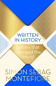 Simon Sebag Montefiore - Written in History - Letters that Changed the World.