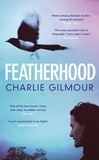Charlie Gilmour - Featherhood - 'The best piece of nature writing since H is for Hawk, and the most powerful work of biography I have read in years' Neil Gaiman.
