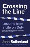 John Sutherland - Crossing the Line - Lessons From a Life on Duty.
