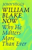 John Higgs - William Blake Now - Why He Matters More Than Ever.