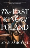 Adam Zamoyski - The Last King Of Poland - One of the most important, romantic and dynamic figures of European history.