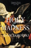 Adam Zamoyski - Holy Madness: Romantics, Patriots And Revolutionaries 1776-1871.