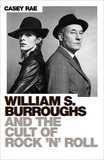 Casey Rae - William S. Burroughs and the Cult of Rock 'n' Roll.