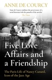 Anne De Courcy - Five Love Affairs and a Friendship - The Paris Life of Nancy Cunard, Icon of the Jazz Age.