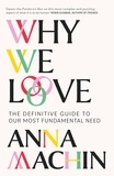 Anna Machin - Why We Love - The Definitive Guide to Our Most Fundamental Need.