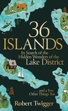 Robert Twigger - 36 Islands - In Search of the Hidden Wonders of the Lake District and a Few Other Things Too.