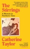 Catherine Taylor - The Stirrings - A Memoir in Northern Time.