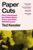 Ted Kessler - Paper Cuts - How I Destroyed the British Music Press and Other Misadventures.