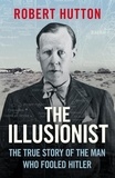 Robert Hutton - The Illusionist - The True Story of the Man Who Fooled Hitler.