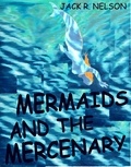  Jack Nelson - Mermaids and the Mercenary.