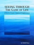  Bodhi Daya - Seeing Through the Game of Life: A Practical Guide to Spiritual Enlightenment.
