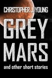  Christopher J Young - Grey Mars and Other Short Stories..