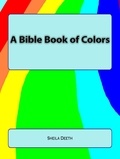  Sheila Deeth - A Bible Book of Colors - What IFS Bible Picture Books, #1.