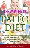  Annabel W. Williams - The Wonder of Paleo Diet: The Complete Guide to Everything You Need to Know about Eating Like a Caveman &amp; Fast Weight Loss with Paleo Diet, Recipes Included.