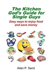  Allan P. Sand - The Kitchen God’s Guide for Single Guys - Easy Ways to Enjoy Food and Save Money.