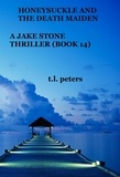  T.L. Peters - Honeysuckle And The Death Maiden, A Jake Stone Thriller (Book 14) - The Jake Stone Thrillers, #14.