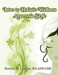 Rochéle M. Lawson, RN, AHP, CM - Intro to Holistic Wellness: Ayurveda Style.
