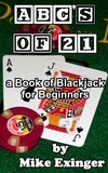  Mike Exinger - ABC’s of 21: a Book of Blackjack for Beginners.
