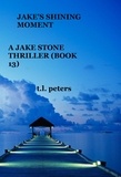  T.L. Peters - Jake's Shining Moment, A Jake Stone Thriller (Book 13) - The Jake Stone Thrillers, #13.