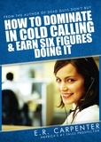  Emanuel "E.R." Carpenter - How to Dominate in Cold Calling and Earn Six Figures Doing It.