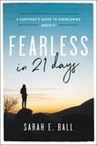 Sarah E. Ball - Fearless in 21 Days - A Survivor's Guide to Overcoming Anxiety.