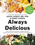 David Ludwig et Dawn Ludwig - Always Delicious - Over 175 Satisfying Recipes to Conquer Cravings, Retrain Your Fat Cells, and Keep the Weight Off Permanently.