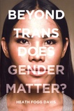 Heath Fogg Davis - Beyond Trans - Does Gender Matter?.