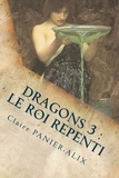 Claire Panier-Alix - Dragons 3 : Le roi Repenti: La Chronique Insulaire.