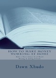  Dawn Xhudo - How To Make Money Working At Home: Make a Years Salary In A Month Writing &amp; Selling Ebooks.