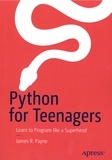 James R. Payne - Python for Teenagers - Learn to Program like a Superhero!.