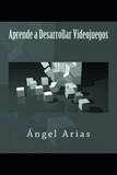  Ángel Arias - Aprende a Desarrollar Videojuegos.