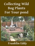  Franklin Eddy - Collecting Wild Bog Plants for Your Pond.