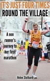  Helen Stothard - It's Just Four Times Round the Village (A Non Runners Journey to Her First Marathon).