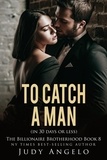  JUDY ANGELO - To Catch a Man (in 30 Days or Less) - The BAD BOY BILLIONAIRES Series, #8.