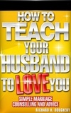  Richard H. Doughery - How To Teach Your Husband to Love  You: Simple Marriage Counseling and Advice - Men, Romance &amp; Reality, #1.