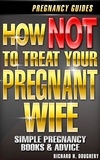  Richard H. Doughery - How NOT To Treat Your Pregnant Wife - Men, Romance &amp; Reality, #3.