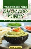  Mary B. Baker - Avocado Yummy - 50 Delicious Healthy Recipes.