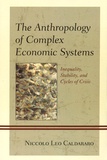Niccolo Leo Caldararo - The Anthropology of Complex Economic Systems - Inequality, Stability, and Cycles of Crisis.