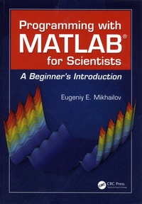 Eugeniy-E Mikhailov - Programming with MATLAB for Scientists - A Beginner's Introduction.