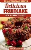  Julia M.Graham - 25 Easy Fruit Cake Recipes - Delicious Fruit Cake for Perfect Feast.