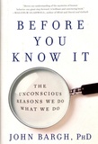 John Bargh - Before You Know It - The Unconscious Reasons We Do What We Do.
