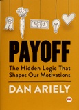 Dan Ariely - Payoff - The Hidden Logic That Shapes Our Motivations.