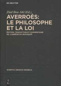 Ziad Bou Akl - Averroès : le philosophe et la loi - Edition, traduction et commentaire de L'abrégé du Mustasfa.