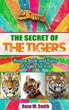  Rose W. Smith - The Secret of  Tigers: Picture Book and Facts of Tigers for Kids.