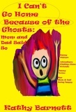  Kathy Barnett - I Can't Go Home Because of the Ghosts: Mom and Dad Said So A Children's Ghost Story.